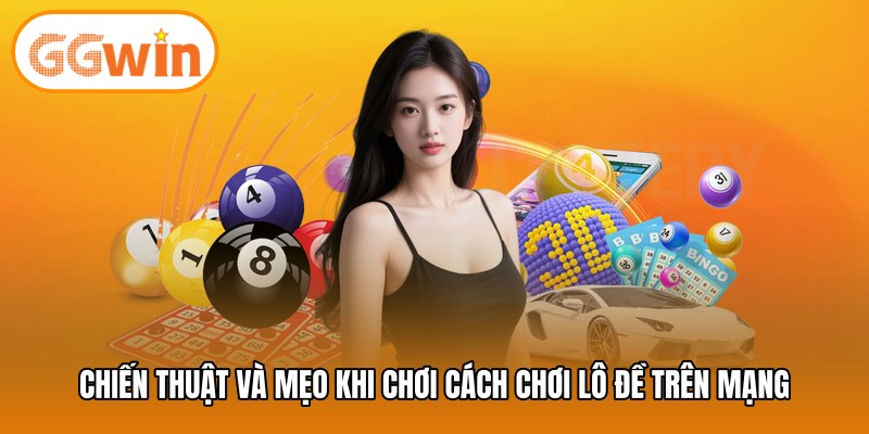 Chiến thuật và mẹo khi chơi cách chơi lô đề trên mạng