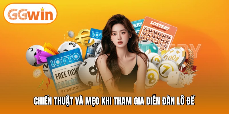 Chiến thuật và mẹo khi tham gia diễn đàn lô đề