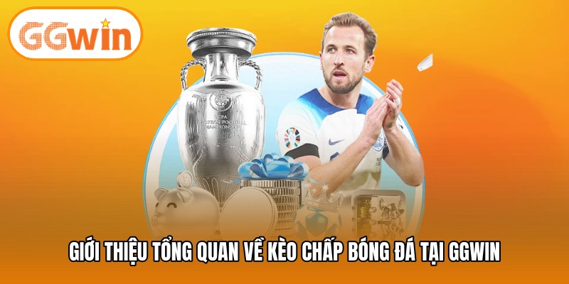 Giới thiệu tổng quan về kèo chấp bóng đá tại GGWIN