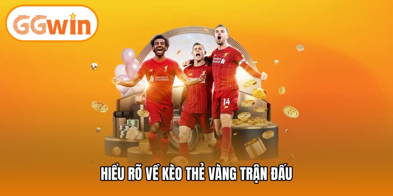 Hiểu rõ về kèo thẻ vàng trận đấu