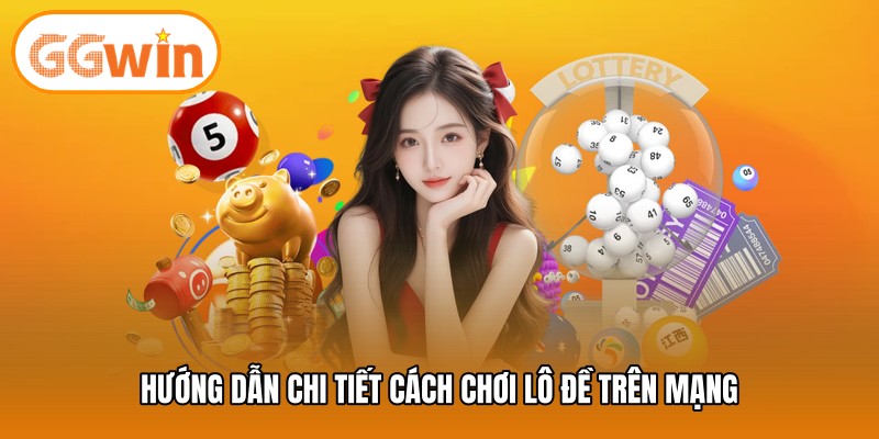 Hướng dẫn chi tiết cách chơi lô đề trên mạngHướng dẫn chi tiết cách chơi lô đề trên mạng