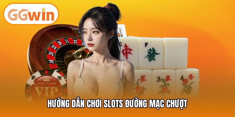 Hướng dẫn chơi Slots đường mạc chượt