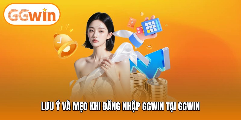 Lưu ý và mẹo khi đăng nhập GGWIN tại GGWIN