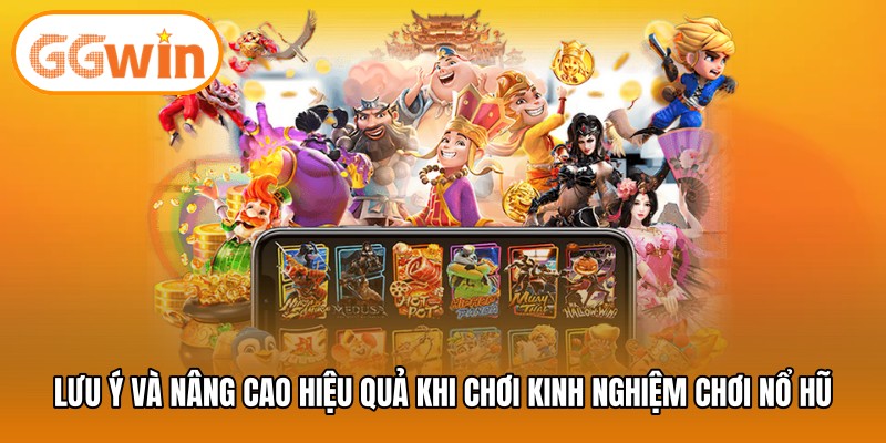 Lưu ý và nâng cao hiệu quả khi chơi kinh nghiệm chơi nổ hũ