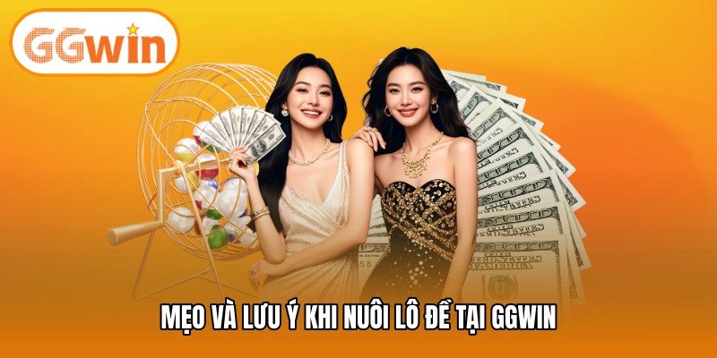 Mẹo và lưu ý khi nuôi lô đề tại GGWIN