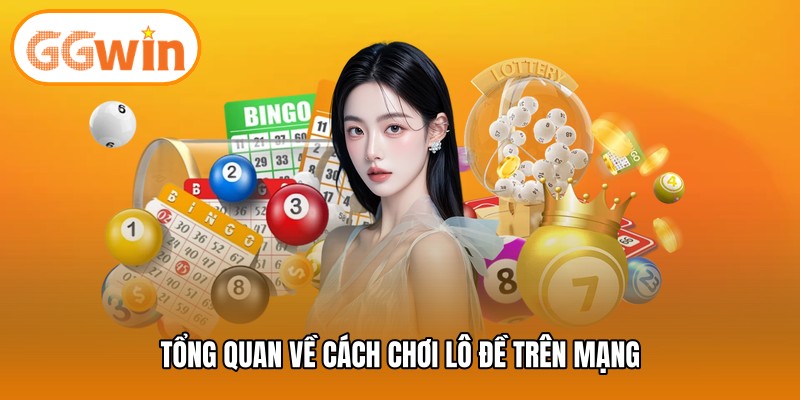 Tổng quan về cách chơi lô đề trên mạng