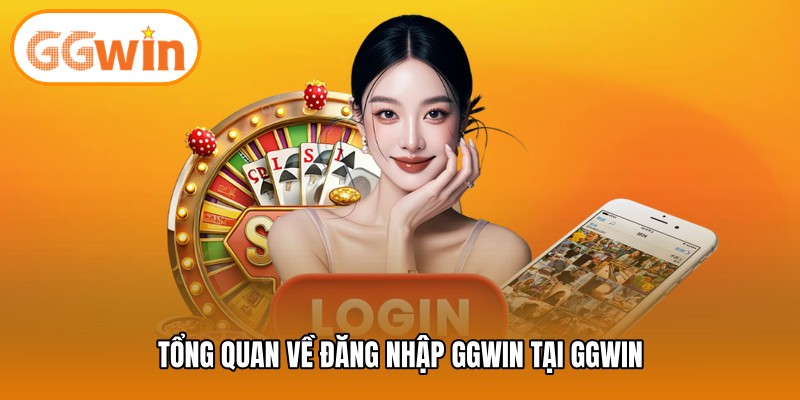 Tổng quan về đăng nhập GGWIN tại GGWIN